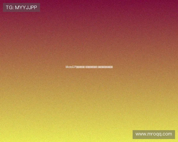 MotoGP赛季激战正酣 新晋车手崭露头角 赛事战况引爆全球关注